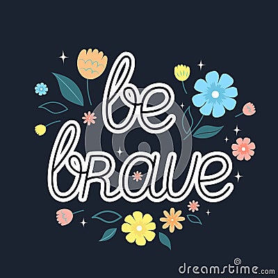 Be Brave lettering with decorative flowers on navy background. Vector Illustration